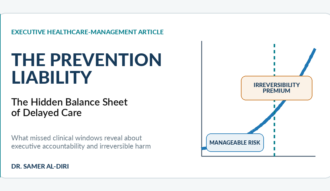 The Prevention Liability: The Hidden Balance Sheet of Delayed Care, an executive healthcare-management article by Dr. Samer Al-Diri.