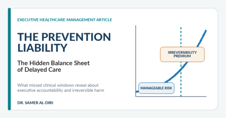 The Prevention Liability: The Hidden Balance Sheet of Delayed Care, an executive healthcare-management article by Dr. Samer Al-Diri.